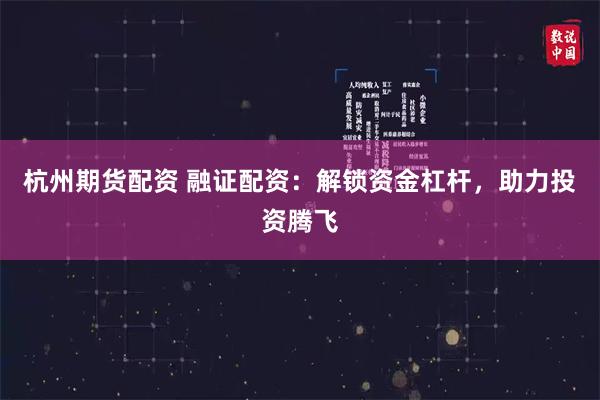 杭州期货配资 融证配资：解锁资金杠杆，助力投资腾飞