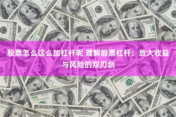 股票怎么这么加杠杆呢 理解股票杠杆：放大收益与风险的双刃剑