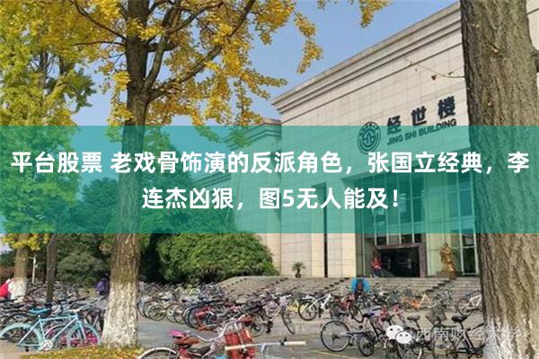 平台股票 老戏骨饰演的反派角色，张国立经典，李连杰凶狠，图5无人能及！