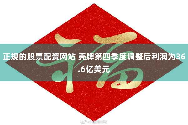 正规的股票配资网站 壳牌第四季度调整后利润为36.6亿美元