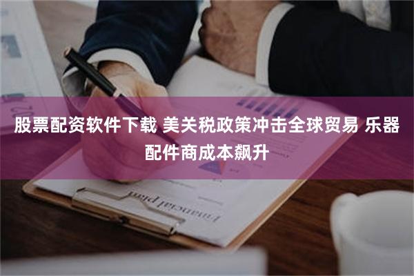 股票配资软件下载 美关税政策冲击全球贸易 乐器配件商成本飙升