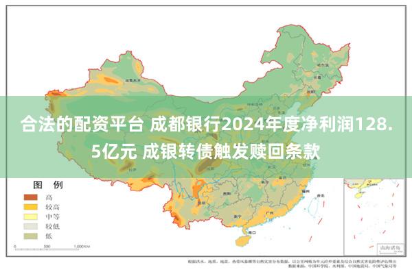 合法的配资平台 成都银行2024年度净利润128.5亿元 成银转债触发赎回条款