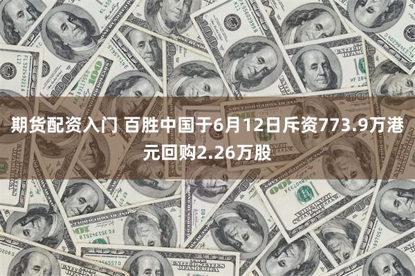期货配资入门 百胜中国于6月12日斥资773.9万港元回购2.26万股