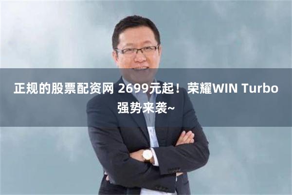 正规的股票配资网 2699元起！荣耀WIN Turbo强势来袭~