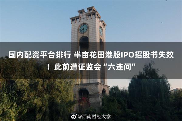 国内配资平台排行 半亩花田港股IPO招股书失效！此前遭证监会“六连问”
