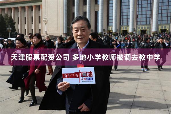 天津股票配资公司 多地小学教师被调去教中学
