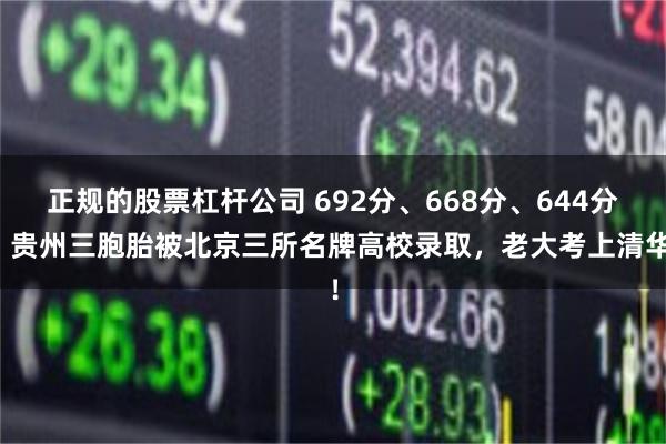 正规的股票杠杆公司 692分、668分、644分！贵州三胞胎被北京三所名牌高校录取，老大考上清华！