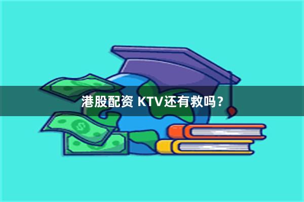 港股配资 KTV还有救吗？