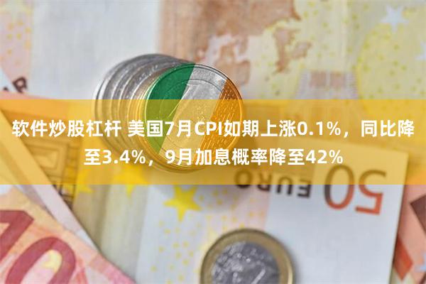 软件炒股杠杆 美国7月CPI如期上涨0.1%，同比降至3.4%，9月加息概率降至42%