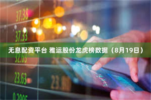 无息配资平台 雅运股份龙虎榜数据（8月19日）