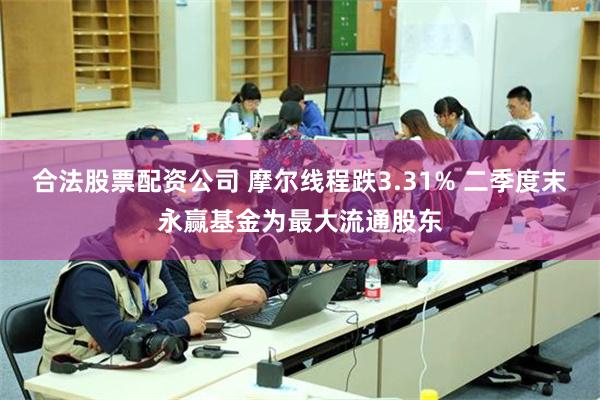 合法股票配资公司 摩尔线程跌3.31% 二季度末永赢基金为最大流通股东